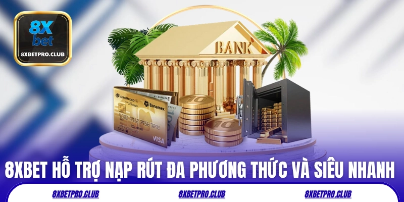 8XBET hỗ trợ nạp rút đa phương thức và siêu nhanh chóng