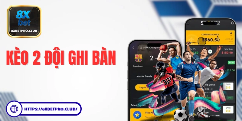Giải thích kèo 2 đội ghi bàn tại 8xbet cùng kinh nghiệm chơi hiệu quả và các câu hỏi thường gặp trong cá cược bóng đá