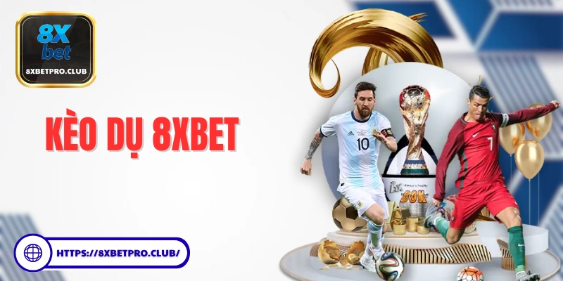 Kèo Dụ 8xbet
