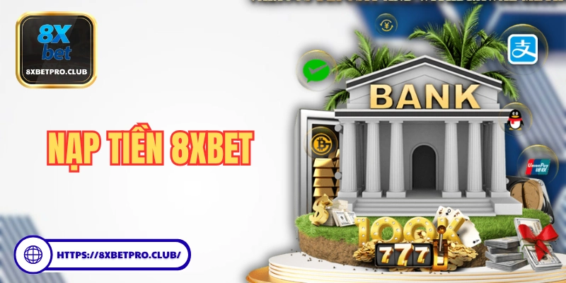 Hướng dẫn nạp tiền 8xbet dễ dàng với nhiều cách khác nhau